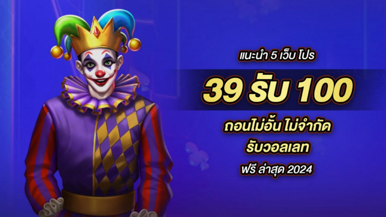 แนะนำ 5 เว็บ โปร 39รับ100 ถอนไม่อั้น ไม่จำกัด รับวอลเลท ฟรี ล่าสุด 2024