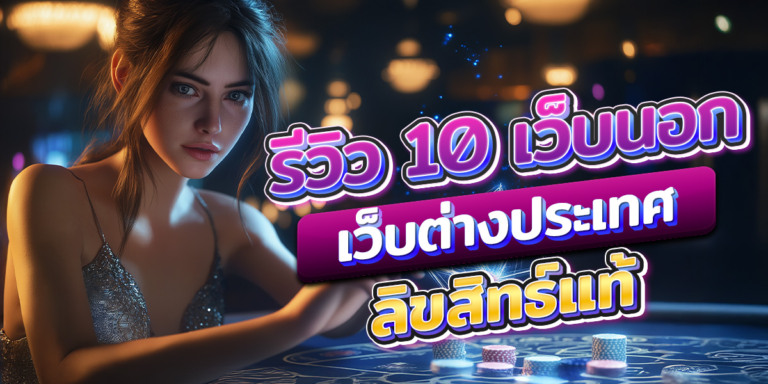 10 สล็อตเว็บนอก ลิขสิทธ์แท้ เว็บนอกเว็บตรงแท้อันดับ1 ไม่ผ่านเอเย่นต์