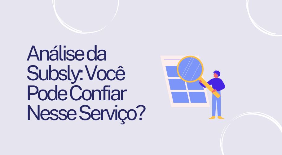 Análise da Subsly: Você Pode Confiar Nesse Serviço?